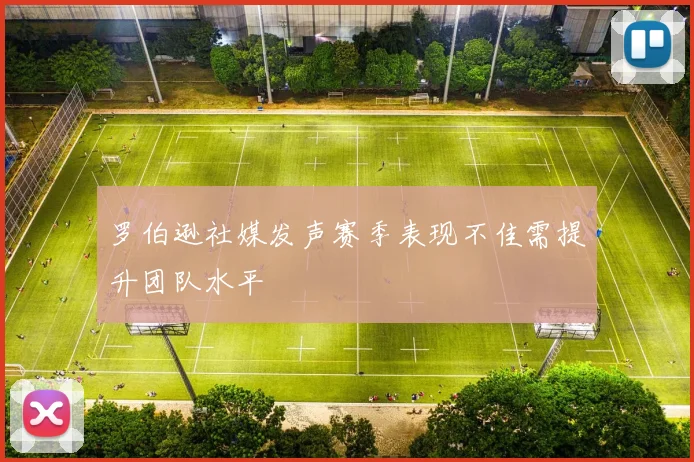 罗伯逊社媒发声赛季表现不佳需提升团队水平